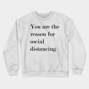 You Are The Reason For Social Distancing. Crewneck Sweatshirt